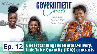 Ep. 12 - Understanding Indefinite Delivery, Indefinite Quantity (IDIQ) contracts w/ Ebony Smith