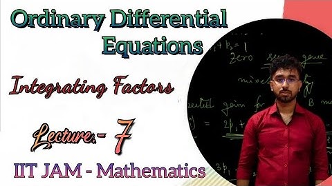 Integrating Factors •• Ordinary Differential Equations •• Lecture:- 7 •• IIT JAM - Mathematics