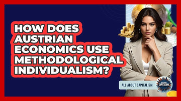 How Does Austrian Economics Use Methodological Individualism? - All About Capitalism