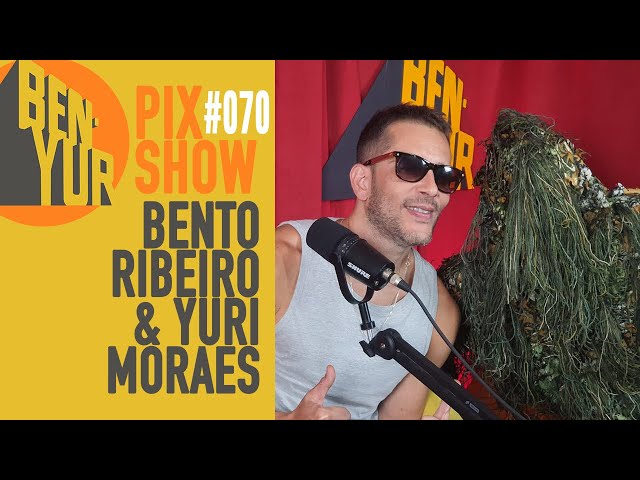 BEN-YUR PIX SHOW com BENTO RIBEIRO & YURI MORAES #070 