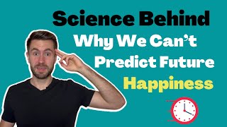 Science Behind Why We Can’t Predict Future Happiness | Study Happiness