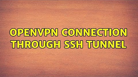 OpenVPN connection through SSH tunnel (3 Solutions!!)
