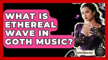 What Is Ethereal Wave In Goth Music? - Goth Music Vault