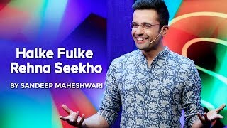 Halke Fulke Rehna Seekho - By Sandeep Maheshwari Halke Fulke Rehna Seekho - By Sandeep Maheshwari