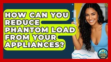 How Can You Reduce Phantom Load From Your Appliances? - Your Utilities Hub