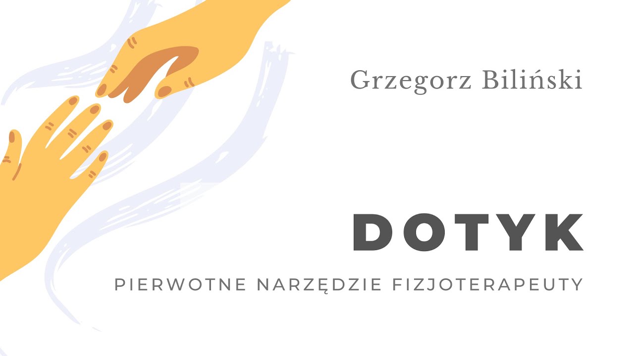 Dotyk - pierwotne narzędzie fizjoterapeuty. Grzegorz Biliński