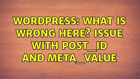 Wordpress: What is wrong here? Issue with post_id and meta_value