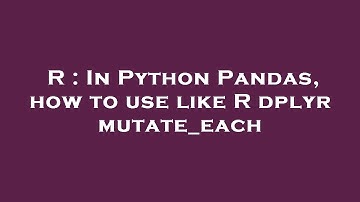 R : In Python Pandas, how to use like R dplyr mutate_each