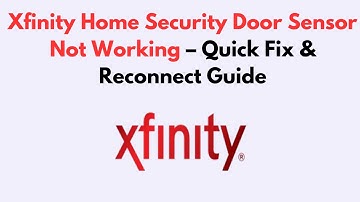 Xfinity Home Security Door Sensor Not Working  – Quick Fix & Reconnect Guide
