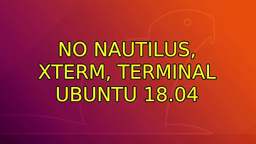 No Nautilus, Xterm, Terminal Ubuntu 18.04 (2 Solutions!!)