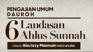 ⁣09/06/23 - 6 Landasan Ahlus sunnah - Ustadz Abu Izzi Hafizahullah