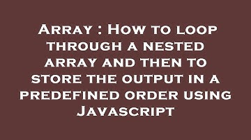 Array : How to loop through a nested array and then to store the output in a predefined order using