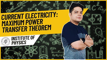 MAXIMUM POWER TRANSFER THEOREM | Current electricity - Institute of Physics - Dipraj Ghosh
