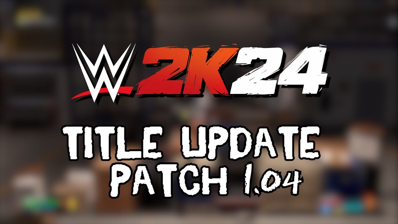 WWE2K24 - Title Update - Patch 1.04   ***Patch Notes***