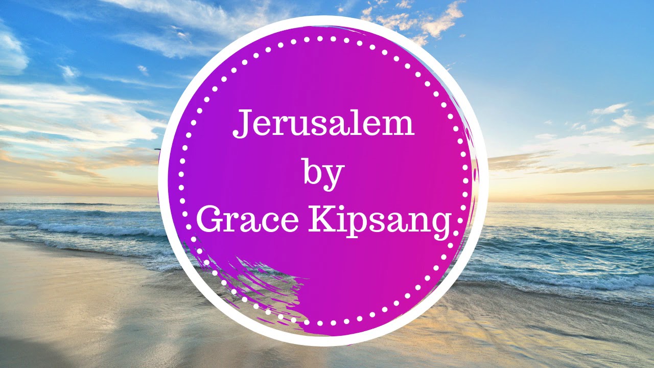 GRACE KIPSANG   JERUSALEM OFFICIAL AUDIO