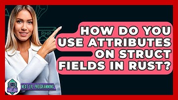 How Do You Use Attributes On Struct Fields In Rust? - Next LVL Programming