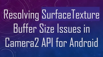 Resolving SurfaceTexture Buffer Size Issues in Camera2 API for Android