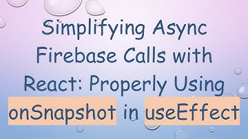 Simplifying Async Firebase Calls with React: Properly Using onSnapshot in useEffect