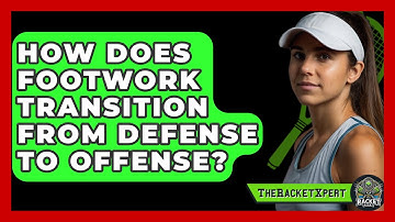 How Does Footwork Transition From Defense To Offense? - The Racket Xpert