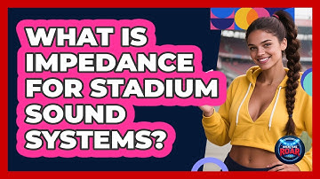 What Is Impedance For Stadium Sound Systems? - Where the Fans Roar