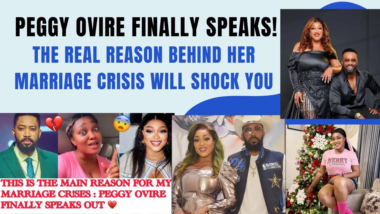 PEGGY OVIRE FINALLY SPEAKS! THE REAL REASON BEHIND HER MARRIAGE CRISIS