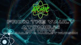 FROM THE VAULT: Atomic2 - Act Two vs Sam Bailey & Harley Hudson