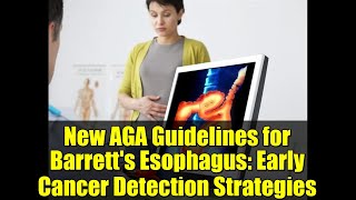 New AGA Guidelines for Barrett's Esophagus: Early Cancer Detection Strategies