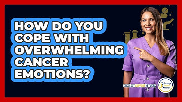 How Do You Cope With Overwhelming Cancer Emotions?