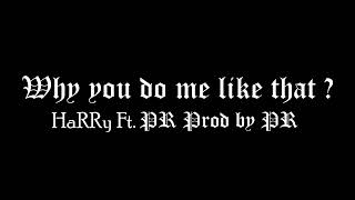 Why you do me like that ? - Harry ft. PuRiN Prod. by PR