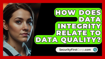How Does Data Integrity Relate To Data Quality? - SecurityFirstCorp.com