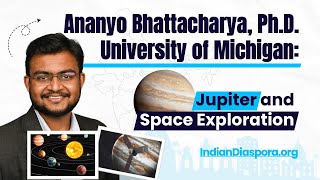 Ep 24: Ananyo Bhattacharya, PhD. University of Michigan - Jupiter and Space Exploration