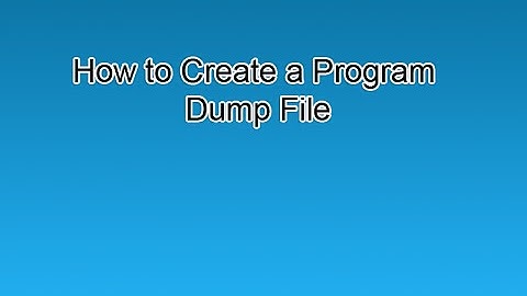 How to Create a Program Dump File