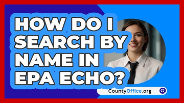 How Do I Search By Name In EPA ECHO? | CountyOffice News
