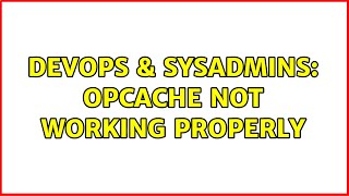 DevOps & SysAdmins: Opcache not working properly Wealth