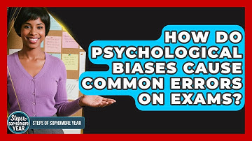 How Do Psychological Biases Cause Common Errors On Exams? - Steps to Sophomore Year