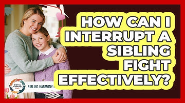 How Can I Interrupt A Sibling Fight Effectively?