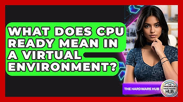 What Does CPU Ready Mean In A Virtual Environment? - The Hardware Hub