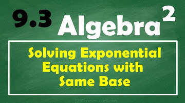 9.3 Mini-Lesson - Exponential - Solving Exponential Equations (Same Base)