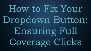 How to Fix Your Dropdown Button: Ensuring Full Coverage Clicks