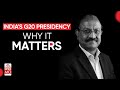 Indias G20 Presidency Why It Matters