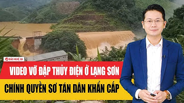 Video vỡ đập thủy điện ở Lạng Sơn, chính quyền sơ tán dân khẩn cấp