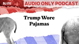 Trump Wore Pajamas | Political Gabfest