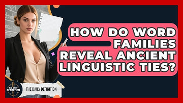 How Do Word Families Reveal Ancient Linguistic Ties? - The Daily Definition