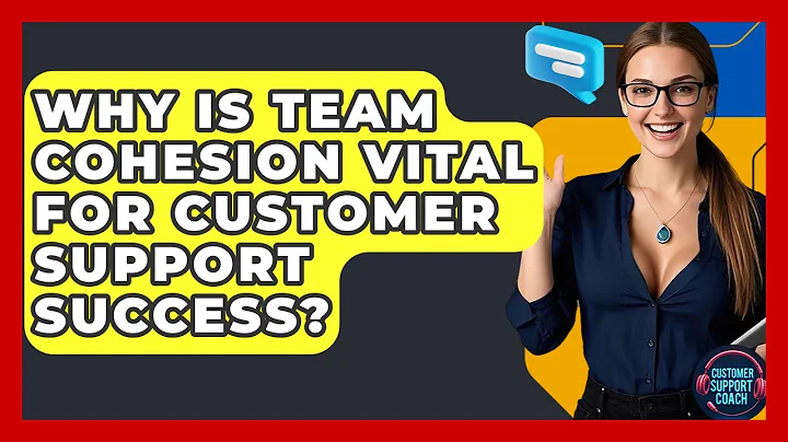 Why Is Team Cohesion Vital For Customer Support Success? - Customer Support Coach