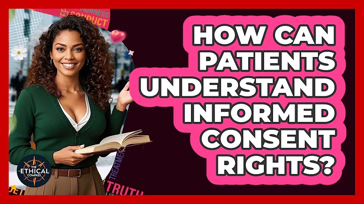 How Can Patients Understand Informed Consent Rights? - The Ethical Compass
