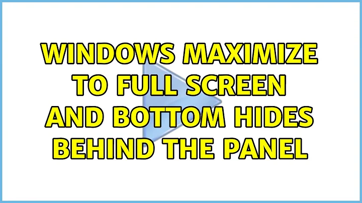 Ubuntu: Windows maximize to full screen and bottom hides behind the panel (3 Solutions!!)