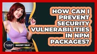 How Can I Prevent Security Vulnerabilities In Npm Packages? - Javascript Toolkit