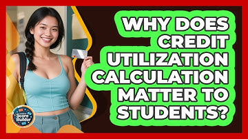 Why Does Credit Utilization Calculation Matter To Students? - Student Score Builder