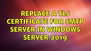 Replace a TLS certificate for SMTP Server in Windows Server 2019