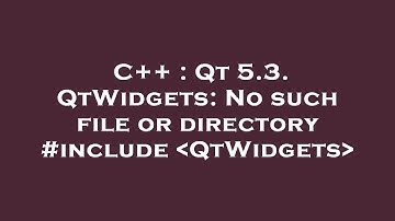 C++ : Qt 5.3. QtWidgets: No such file or directory #include  QtWidgets